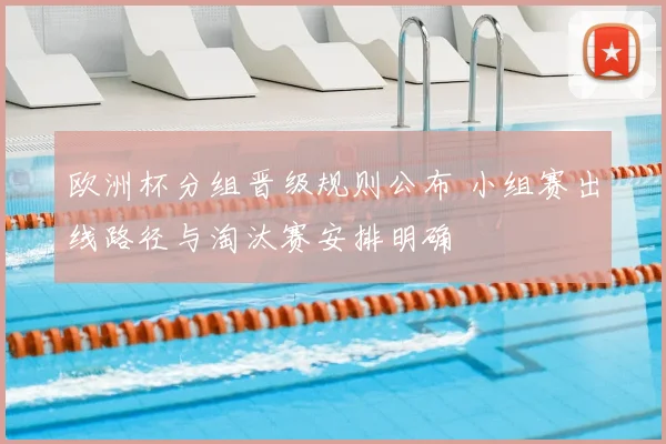 欧洲杯分组晋级规则公布 小组赛出线路径与淘汰赛安排明确
