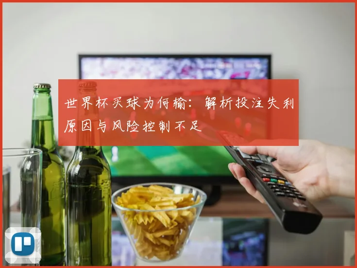 世界杯买球为何输：解析投注失利原因与风险控制不足
