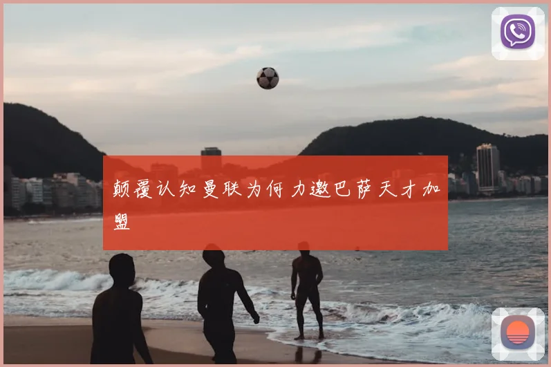 颠覆认知曼联为何力邀巴萨天才加盟