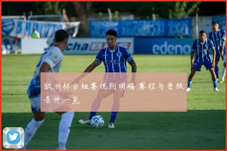 欧洲杯分组赛规则明确 赛程与晋级条件一览