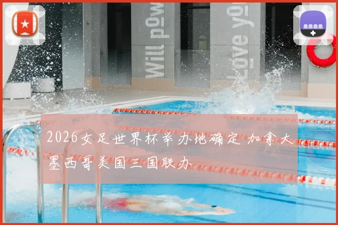 2026女足世界杯举办地确定 加拿大墨西哥美国三国联办