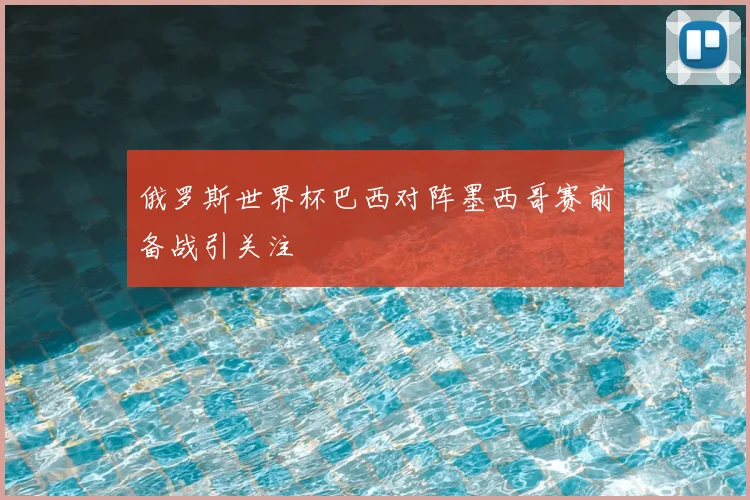 俄罗斯世界杯巴西对阵墨西哥赛前备战引关注